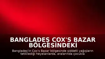 Bangladeş Cox's Bazar Bölgesindeki Heyelanlarda 9 Kişi Hayatını Kaybetti