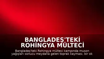 Bangladeş'teki Rohingya Mülteci Kampında Toprak Kayması: 8 Çocuk Yaşamını Yitirdi