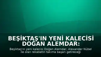 Beşiktaş'ın Yeni Kalecisi Doğan Alemdar: "Rekabet başarı getirecektir"
