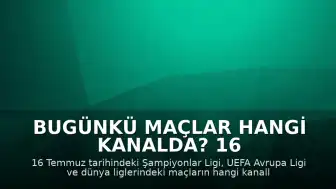 Bugünkü Maçlar Hangi Kanalda? 16 Temmuz Canlı Yayın Bilgileri