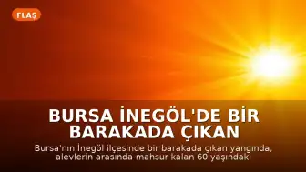 Bursa İnegöl'de bir barakada çıkan yangında 1 kişi yaşamını yitirdi