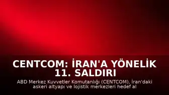 CENTCOM: İran'a Yönelik 11. Saldırı Dalgası Tamamlandı