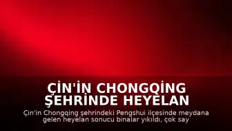 Çin'in Chongqing Şehrinde Heyelan Faciası: Çok Sayıda Kişi Toprak Altında Kaldı