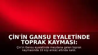 Çin'in Gansu Eyaletinde Toprak Kayması: 16 Kişi Enkaz Altında