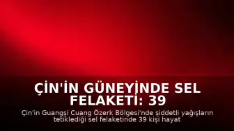 Çin'in güneyinde sel felaketi: 39 kişi yaşamını yitirdi