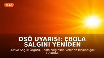 DSÖ Uyarısı: Ebola Salgını Yeniden Hızlandı, Ölüm Sayısı 452'ye Ulaştı