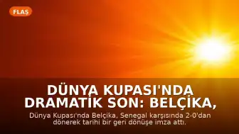 Dünya Kupası'nda Dramatik Son: Belçika, Senegal Karşısında Geri Dönüşle Tur Atladı