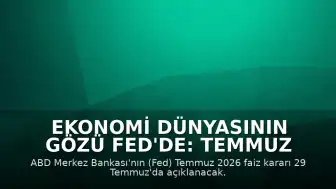 Ekonomi Dünyasının Gözü Fed'de: Temmuz 2026 FOMC Toplantı Takvimi ve Faiz Kararı Detayları