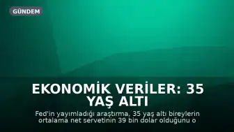 Ekonomik Veriler: 35 Yaş Altı Grubun Finansal Durumu ve Net Servet Oranları Açıklandı
