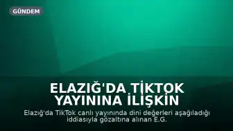 Elazığ'da TikTok Yayınına İlişkin Soruşturma: Şüpheli Hakkında Adli Kontrol Kararı Verildi