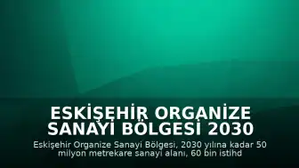 Eskişehir Organize Sanayi Bölgesi 2030 Vizyonunu Açıkladı