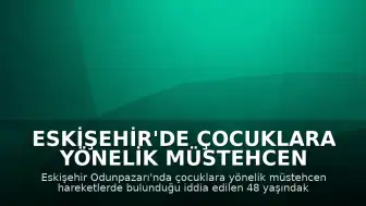 Eskişehir'de çocuklara yönelik müstehcen eylem iddiasıyla yakalanan şüpheli tutuklandı