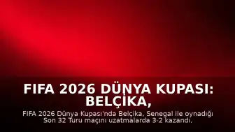 FIFA 2026 Dünya Kupası: Belçika, Senegal'i Eleyerek Son 16 Turuna Yükseldi