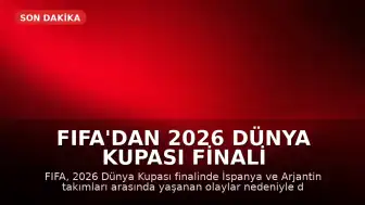 FIFA'dan 2026 Dünya Kupası Finali Sonrası Soruşturma