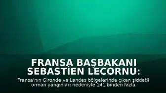 Fransa Başbakanı Sebastien Lecornu: "Yangınlar daha önce hiç görülmemiş bir seviyeye ulaştı"