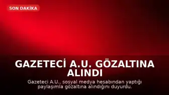 Gazeteci A.U. gözaltına alındı