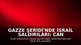 Gazze Şeridi'nde İsrail Saldırıları: Can Kaybı 9'a Yükseldi