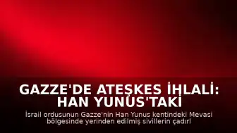Gazze'de Ateşkes İhlali: Han Yunus'taki Çadır Bölgesine Saldırı Düzenlendi