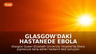 Glasgow'daki Hastanede Ebola Şüphesi Sonuçsuz Kaldı