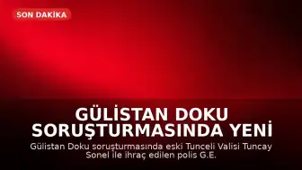 Gülistan Doku Soruşturmasında Yeni Gelişme: Eski Vali Tuncay Sonel Hakkındaki Yazışmalar Dosyaya Girdi