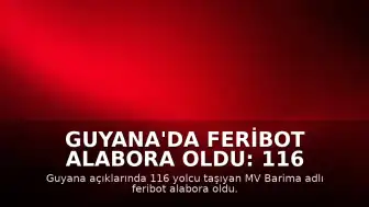 Guyana'da Feribot Alabora Oldu: 116 Yolcu Tehlikede