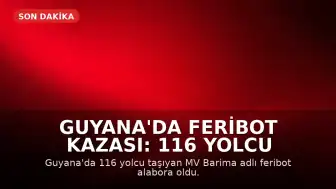 Guyana'da Feribot Kazası: 116 Yolcu Taşıyan MV Barima Alabora Oldu