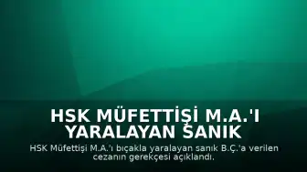 HSK Müfettişi M.A.'ı Yaralayan Sanık B.Ç.'a Verilen Cezanın Gerekçesi Açıklandı