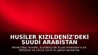 Husiler Kızıldeniz'deki Suudi Arabistan Tankerlerine Saldırı Düzenlediğini Duyurdu