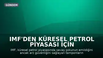 IMF'den Küresel Petrol Piyasası İçin Kritik Uyarı: Tamponlar Tükeniyor