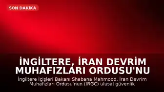 İngiltere, İran Devrim Muhafızları Ordusu'nu (IRGC) Tehdit Olarak Tanımladı