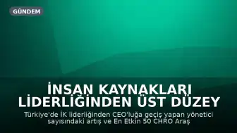 İnsan Kaynakları Liderliğinden Üst Düzey Yönetime Geçiş Süreci ve CHRO Araştırması Sonuçları