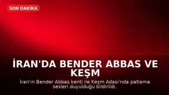 İran'da Bender Abbas ve Keşm Adası'nda Patlama Sesleri Duyuldu