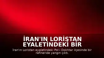 İran'ın Loristan Eyaletindeki Bir Rafineride Yangın Meydana Geldi