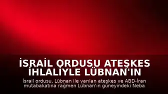 İsrail Ordusu Ateşkes İhlaliyle Lübnan'ın Güneyini Vurdu