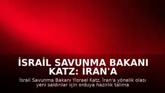 İsrail Savunma Bakanı Katz: İran'a Yönelik Saldırılar İçin Orduya Hazırlık Talimatı Verildi