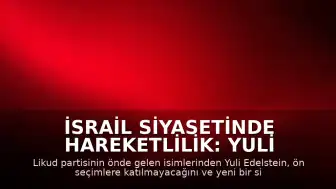 İsrail Siyasetinde Hareketlilik: Yuli Edelstein Likud Partisinden Ayrılacağını Duyurdu