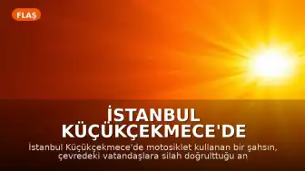 İstanbul Küçükçekmece'de Motosikletli Şahıs Silahını Vatandaşlara Doğrulttu