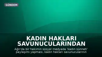Kadın Hakları Savunucularından Ağrı'daki 'Kadın Sünneti' Paylaşımına Tepki