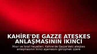 Kahire'de Gazze Ateşkes Anlaşmasının İkinci Aşaması Görüşülüyor