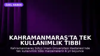 Kahramanmaraş'ta Tek Kullanımlık Tıbbi Malzemelerin Tekrar Kullanıldığı İddiası Üzerine Soruşturma Başlatıldı
