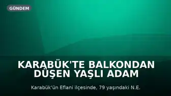 Karabük'te Balkondan Düşen Yaşlı Adam Hayatını Kaybetti