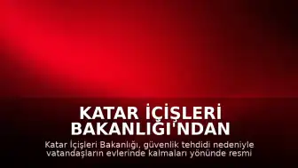 Katar İçişleri Bakanlığı'ndan Güvenlik Tehdidi Uyarısı: Vatandaşlara Evde Kalma Çağrısı