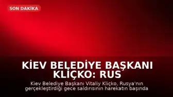 Kiev Belediye Başkanı Kliçko: Rus ordusunun gece saldırısı harekatın başından beri en büyüğü
