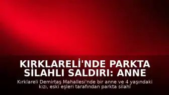 Kırklareli'nde Parkta Silahlı Saldırı: Anne ve Kızı Hayatını Kaybetti