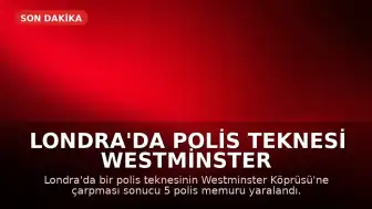 Londra'da Polis Teknesi Westminster Köprüsü'ne Çarptı: 5 Memur Yaralandı