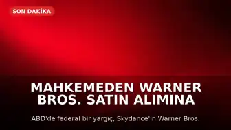 Mahkemeden Warner Bros. Satın Alımına Geçici Durdurma Kararı