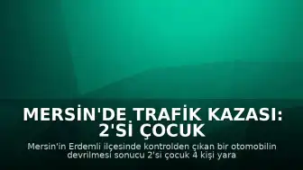 Mersin'de Trafik Kazası: 2'si Çocuk 4 Yaralı