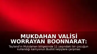 Mukdahan Valisi Worrayan Boonnarat: "11 yaşındaki çocuğun kullandığı kamyon Budist keşişlere çarptı"