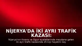 Nijerya'da İki Ayrı Trafik Kazası: Toplam 25 Kişi Yaşamını Yitirdi