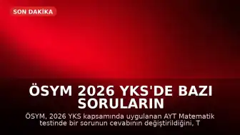 ÖSYM 2026 YKS'de Bazı Soruların İptal Edildiğini Duyurdu